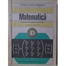 MATEMATICA. ELEMENTE DE ALGEBRA SUPERIOARA, MANUAL PENTRU CLASA A XI-A