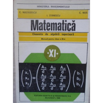 MATEMATICA. ELEMENTE DE ALGEBRA SUPERIOARA. MANUAL PENTRU CLASA A XI-A
