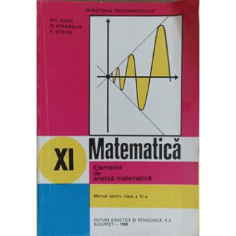 MATEMATICA ELEMENTE DE ANALIZA MATEMATICA. MANUAL PENTRU CLASA A XI-A
