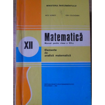 MATEMATICA ELEMENTE DE ANALIZA MATEMATICA. MANUAL PENTRU CLASA A XII-A