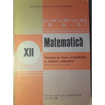 MATEMATICA ELEMENTE DE TEORIA PROBABILITATILOR SI STATISTICA MATEMATICA MANUAL PENTRU CLASA A XII-A