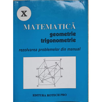 MATEMATICA GEOMETRIE TRIGONOMETRIE, REZOLVAREA PROBLEMELOR DIN MANUAL  CLASA A X-A