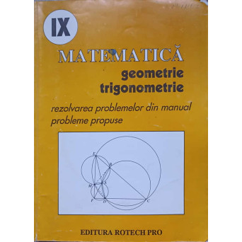 MATEMATICA GEOMETRIE TRIGONOMETRIE. REZOLVAREA PROBLEMELOR DIN MANUAL. CLASA A IX-A PROBLEME PROPUSE