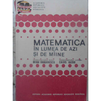 MATEMATICA IN LUMEA DE AZI SI DE MAINE