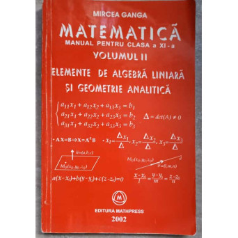 MATEMATICA. MANUAL PENTRU CLASA A XI-A. VOL.II ALGEBRA LINIARA SI GEOMETRIE ANALITICA