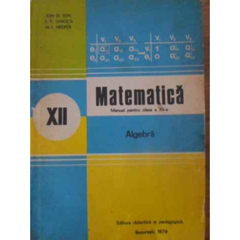MATEMATICA. MANUAL PENTRU CLASA A XII-A. ALGEBRA