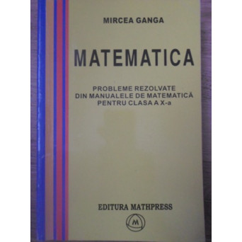 MATEMATICA PROBLEME REZOLVATE DIN MANUALELE DE MATEMATICA PENTRU CLASA A X-A