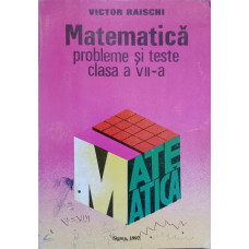MATEMATICA. PROBLEME SI TESTE CLASA A VII-A