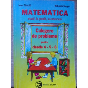 MATEMATICA PROBLEME SI TESTE PENTRU CLASELE 4, 5 SI 6