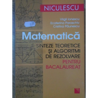 MATEMATICA. SINTEZE TEORETICE SI ALGORITMI DE REZOLVARE PENTRU BACALAUREAT