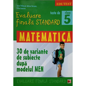 MATEMATICA. TESTE DE EVALUARE FINALA STANDARD. CLASA A V-A. 
