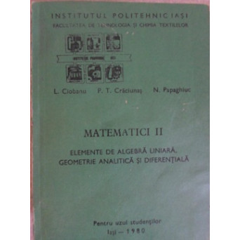 MATEMATICI II. ELEMENTE DE ALGEBRA LINIARA, GEOMETRIE ANALITICA SI DIFERENTIALA