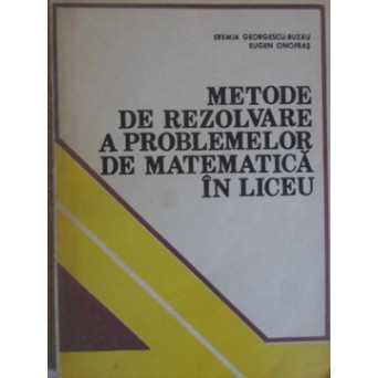 METODE DE REZOLVARE A PROBLEMELOR DE MATEMATICA IN LICEU