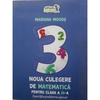 NOUA CULEGERE DE MATEMATICA PENTRU CLASA A III-A EXERCITII, PROBLEME, JOCURI