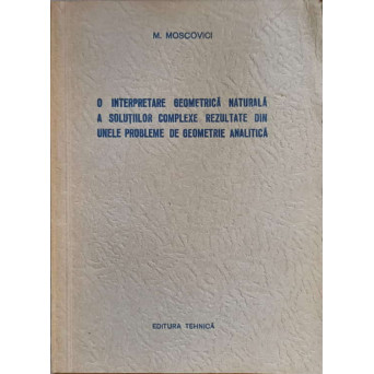O INTERPRETARE GEOMETRICA NATURALA A SOLUTIILOR COMPLEXE REZULTATE DIN UNELE PROBLEME DE GEOMETRIE ANALITICA