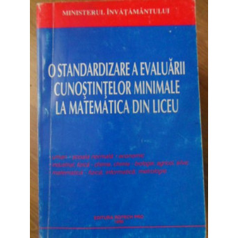 O STANDARDIZARE A EVALUARII CUNOSTINTELOR MINIMALE LA MATEMATICA DIN LICEU