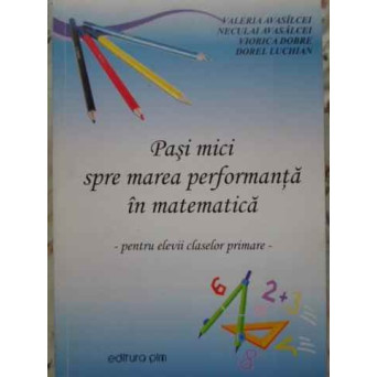PASI MICI SPRE MAREA PERFORMANTA IN MATEMATICA. PENTRU ELEVII CLASELOR PRIMARE