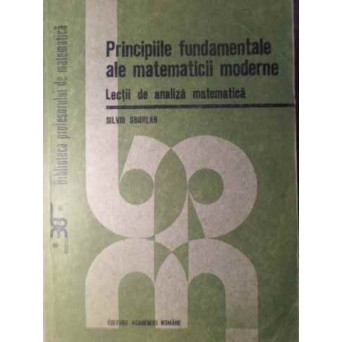 PRINCIPIILE FUNDAMENTALE ALE MATEMATICII MODERNE. LECTII DE ANALIZA MATEMATICA
