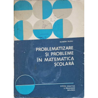 PROBLEMATIZARE SI PROBLEME IN MATEMATICA SCOLARA PROBLEMATIZARE SI PROBLEME IN MATEMATICA SCOLARA