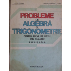 PROBLEME DE ALGEBRA SI TRIGONOMETRIE PENTRU ELEVII DE LICEU DIN CLASELE A IX-A SI A X-A