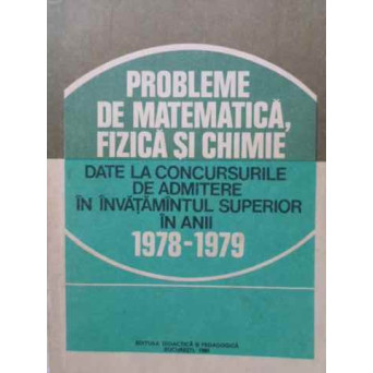 PROBLEME DE MATEMATICA, FIZICA SI CHIMIE DATE LA CONCURSURILE DE ADMITERE 1978-1979