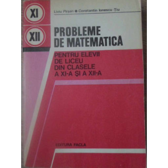 PROBLEME DE MATEMATICA PENTRU ELEVII DE LICEU DIN CLASELE A XI-A SI A XII-A