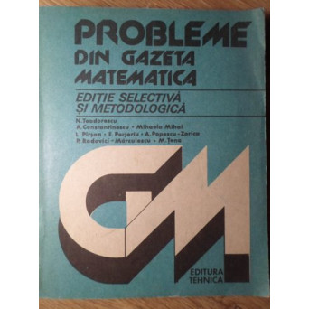 PROBLEME DIN GAZETA MATEMATICA. EDITIE SELECTIVA SI METODOLOGICA