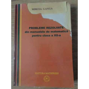 PROBLEME REZOLVATE DIN MANUALELE DE MATEMATICA PENTRU CLASA A XII-A