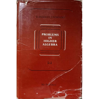 PROBLEMS IN HIGHER ALGEBRA