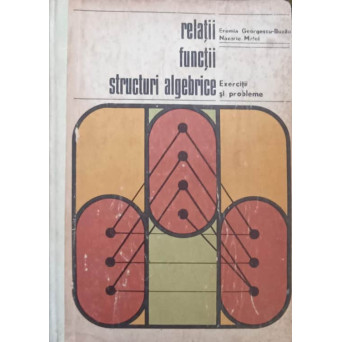 RELATII, FUNCTII, STRUCTURI ALGEBRICE. EXERCITII SI PROBLEME
