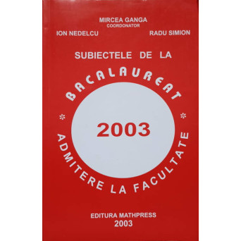 SUBIECTELE DE LA BACALAUREAT. ADMITERE LA FACULTATE 2003
