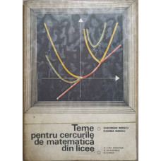 TEME PENTRU CERCURILE DE MATEMATICA DIN LICEE VOL.1