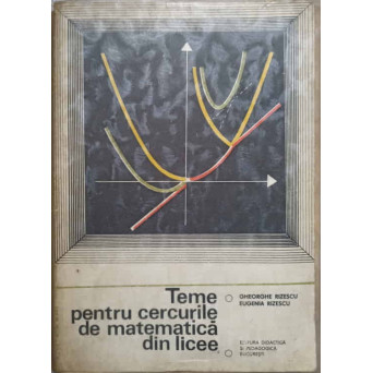 TEME PENTRU CERCURILE DE MATEMATICA DIN LICEE VOL.1
