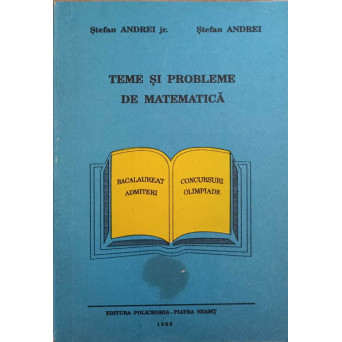 TEME SI PROBLEME DE MATEMATICA. BACALAUREAT, ADMITERI, CONCURSURI, OLIMPIADE