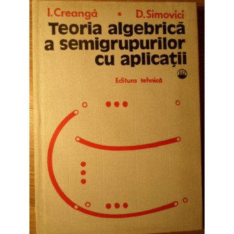 TEORIA ALGEBRICA A SEMIGRUPURILOR CU APLICATII