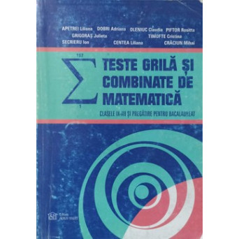 TESTE GRILA SI COMBINATE DE MATEMATICA. CLASELE IX-XII SI PREGATIRE PENTRU BACALAUREAT