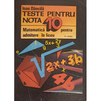 TESTE PENTRU NOTA 10, MATEMATICA PENTRU ADMITERE IN LICEU