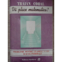 VA PLACE MATEMATICA? PROBLEME PENTRU CLASELE V-VIII SI SCOLI NORMALE