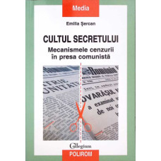 CULTUL SECRETULUI. MECANISMELE CENZURII IN PRESA COMUNISTA