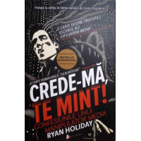 CREDE-MA, TE MINT! CONFESIUNILE UNUI MANIPULATOR MEDIA CREDE-MA, TE MINT! CONFESIUNILE UNUI MANIPULATOR MEDIA