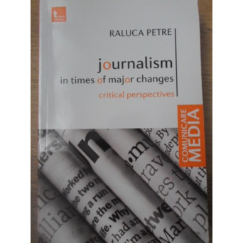 JOURNALISM IN TIMES OF MAJOR CHANGES. CRITICAL PERSPECTIVES