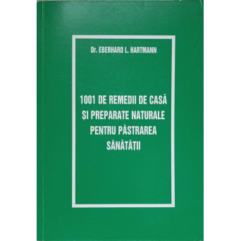 1001 DE REMEDII DE CASA SI PREPARATE NATURALE PENTRU PASTRAREA SANATATII