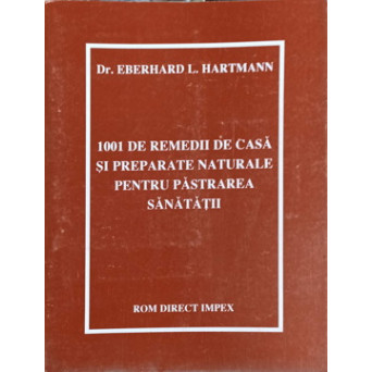 1001 REMEDII DE CASA SI PREPARATE NATURALE PENTRU PASTRAREA SANATATII