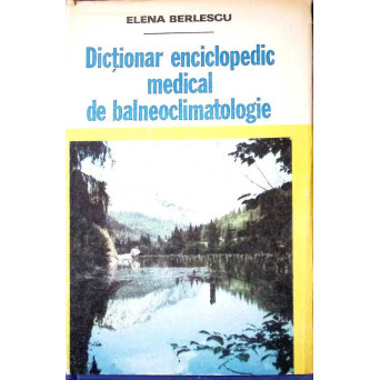 DICTIONAR ENCICLOPEDIC MEDICAL DE BALNEOCLIMATOLOGIE