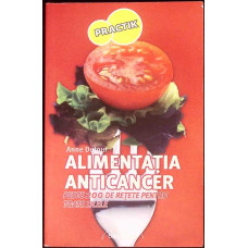 ALIMENTATIA ANTICANCER. PESTE 200 DE RETETE PENTRU TOATE ZILELE