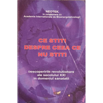 CE STITI DESPRE CEEA CE NU STITI. DESCOPERIRILE REVOLUTIONARE ALE SECOLULUI XXI IN DOMENIUL SANATATII