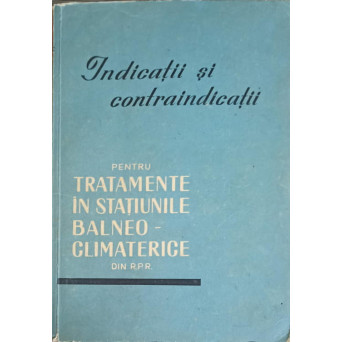 INDICATII SI CONTRAINDICATII PENTRU TRATAMENTE IN STATIUNILE BALNEO-CLIMATERICE DIN R.P.R.