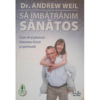 SA IMBATRANIM SANATOS. CUM SA-TI PASTREZI TINERETEA FIZICA SI SPIRITUALA