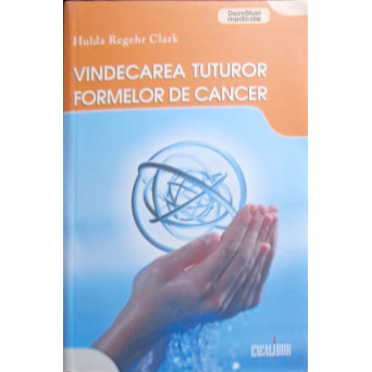 VINDECAREA TUTUROR FORMELOR DE CANCER