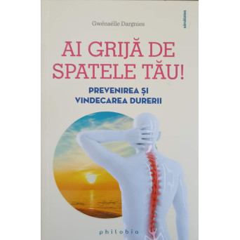 AI GRIJA DE SPATELE TAU! PREVENIREA SI VINDECAREA DURERII